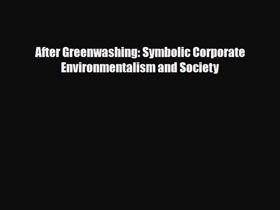 [PDF Download] After Greenwashing: Symbolic Corporate Environmentalism and Society [PDF] Full