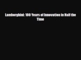 [PDF Download] Lamborghini: 100 Years of Innovation in Half the Time [Read] Online