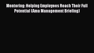 PDF Download Mentoring: Helping Employees Reach Their Full Potential (Ama Management Briefing)