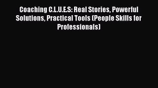 PDF Download Coaching C.L.U.E.S: Real Stories Powerful Solutions Practical Tools (People Skills