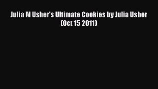 (PDF Download) Julia M Usher's Ultimate Cookies by Julia Usher (Oct 15 2011) Download