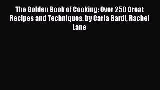 (PDF Download) The Golden Book of Cooking: Over 250 Great Recipes and Techniques. by Carla