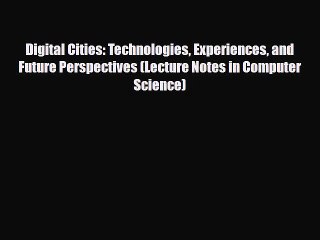 [PDF Download] Digital Cities: Technologies Experiences and Future Perspectives (Lecture Notes