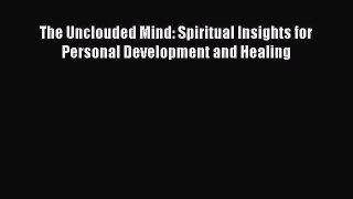 [PDF Download] The Unclouded Mind: Spiritual Insights for Personal Development and Healing