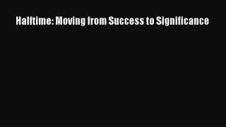 (PDF Download) Halftime: Moving from Success to Significance Download