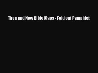 (PDF Download) Then and Now Bible Maps - Fold out Pamphlet Read Online