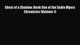 [PDF Download] Ghost of a Shadow: Book One of the Sadie Myers Chronicles (Volume 1)  Free PDF