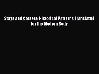 [PDF Download] Stays and Corsets: Historical Patterns Translated for the Modern Body [Download]