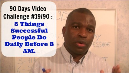 90 DVC #19/90 : 5 Things Successful People Do Daily Before 8 AM