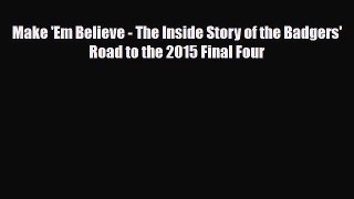 [PDF Download] Make 'Em Believe - The Inside Story of the Badgers' Road to the 2015 Final Four