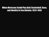 [PDF Download] When Mexicans Could Play Ball: Basketball Race and Identity in San Antonio 1928-1945