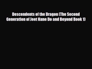 [PDF Download] Descendents of the Dragon (The Second Generation of Jeet Kune Do and Beyond