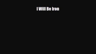 [PDF Download] I Will Be Iron [Read] Full Ebook