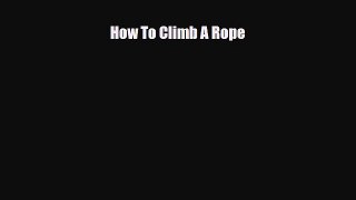 [PDF Download] How To Climb A Rope [PDF] Full Ebook