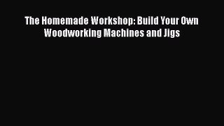 [PDF Download] The Homemade Workshop: Build Your Own Woodworking Machines and Jigs Free Download