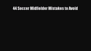 [PDF Download] 44 Soccer Midfielder Mistakes to Avoid  Free PDF