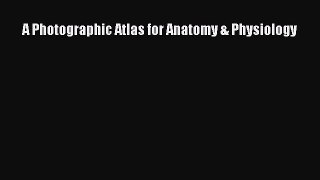 (PDF Download) A Photographic Atlas for Anatomy & Physiology PDF