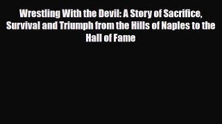 [PDF Download] Wrestling With the Devil: A Story of Sacrifice Survival and Triumph from the