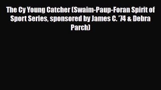 [PDF Download] The Cy Young Catcher (Swaim-Paup-Foran Spirit of Sport Series sponsored by James