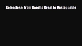 [PDF Download] Relentless: From Good to Great to Unstoppable [Download] Full Ebook