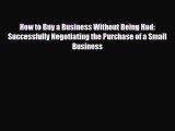 [PDF Download] How to Buy a Business Without Being Had: Successfully Negotiating the Purchase