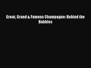 (PDF Download) Great Grand & Famous Champagne: Behind the Bubbles Download