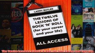 Download PDF  The Twelve Lessons of Rock N Roll For Your Career and Your Life FULL FREE