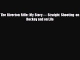 [PDF Download] The Riverton Rifle: My Story — Straight Shooting on Hockey and on Life [Read]