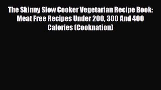 [PDF Download] The Skinny Slow Cooker Vegetarian Recipe Book: Meat Free Recipes Under 200 300