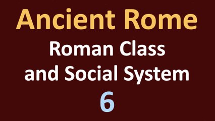 Ancient Rome History - Roman Class and Social System - 06