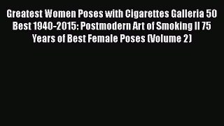 [PDF Download] Greatest Women Poses with Cigarettes Galleria 50 Best 1940-2015: Postmodern