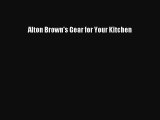 (PDF Download) Alton Brown's Gear for Your Kitchen PDF