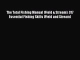 [PDF Télécharger] The Total Fishing Manual (Field & Stream): 317 Essential Fishing Skills (Field
