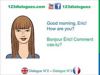 Dialogue 2 - English French Anglais Français - How are you? - Comment vas-tu? Comment ça va?