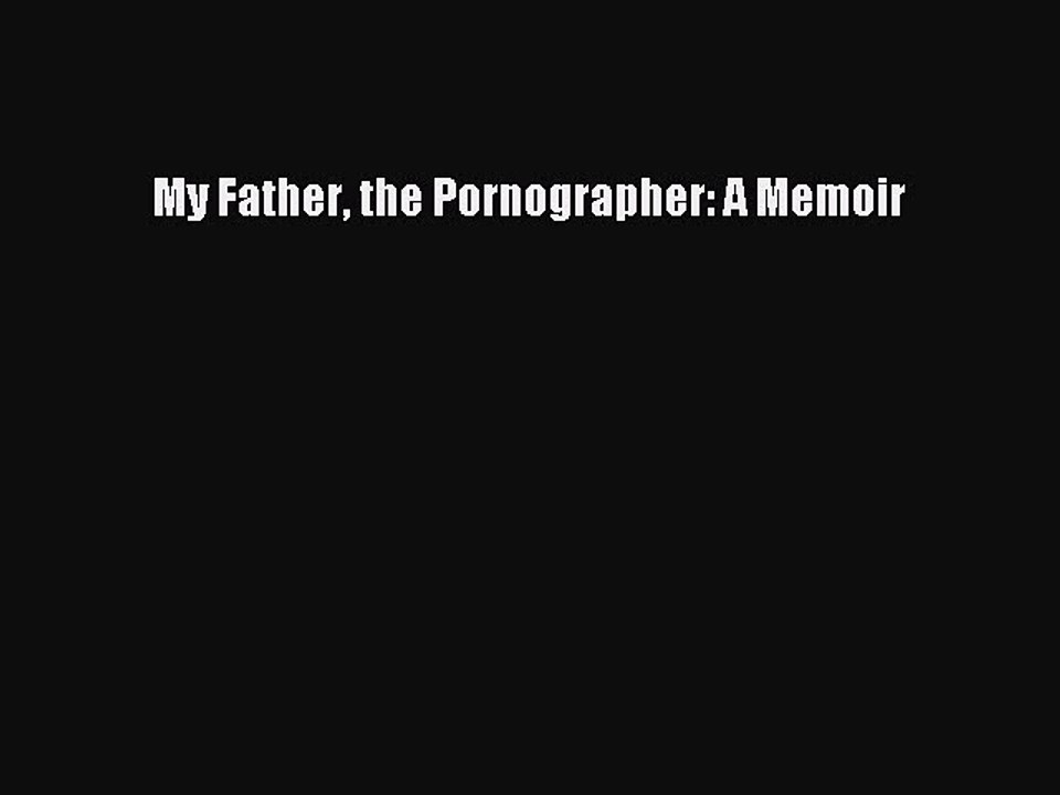 (PDF Download) My Father the Pornographer: A Memoir PDF