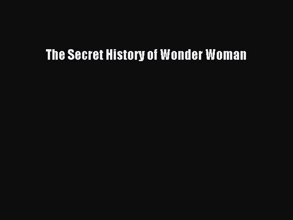 (PDF Download) The Secret History of Wonder Woman Download