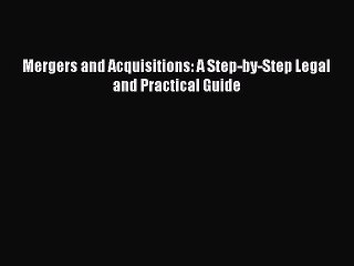 (PDF Download) Mergers and Acquisitions: A Step-by-Step Legal and Practical Guide Read Online