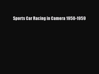 [PDF Télécharger] Sports Car Racing in Camera 1950-1959 [PDF] en ligne