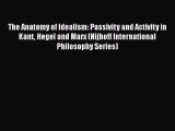 [PDF Download] The Anatomy of Idealism: Passivity and Activity in Kant Hegel and Marx (Nijhoff