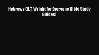 [PDF Download] Hebrews (N.T. Wright for Everyone Bible Study Guides) [Read] Full Ebook