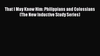 [PDF Download] That I May Know Him: Philippians and Colossians (The New Inductive Study Series)
