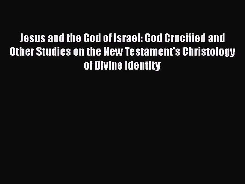 [PDF Download] Jesus and the God of Israel: God Crucified and Other Studies on the New Testament's