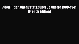 (PDF Download) Adolf Hitler: Chef D'Etat Et Chef De Guerre 1939-1941 (French Edition) Read
