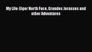 [PDF Download] My Life: Eiger North Face Grandes Jorasses and other Adventures Free Download