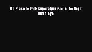 [PDF Download] No Place to Fall: Superalpinism in the High Himalaya Read Online PDF