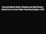 [PDF Download] Cascade Alpine Guide: Climbing and High Routes : Rainy Pass to Fraser River
