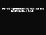 [PDF Download] BRM - The Saga of British Racing Motors Vol. 1: The Front Engined Cars 1945-60
