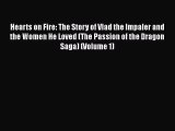 [PDF Download] Hearts on Fire: The Story of Vlad the Impaler and the Women He Loved (The Passion