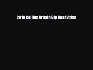 [PDF Download] 2016 Collins Britain Big Road Atlas [Download] Online