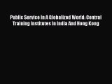 [PDF Download] Public Service In A Globalized World: Central Training Institutes In India And